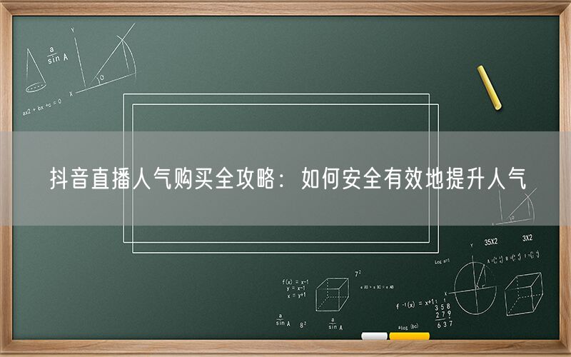 抖音直播人气购买全攻略：如何安全有效地提升人气