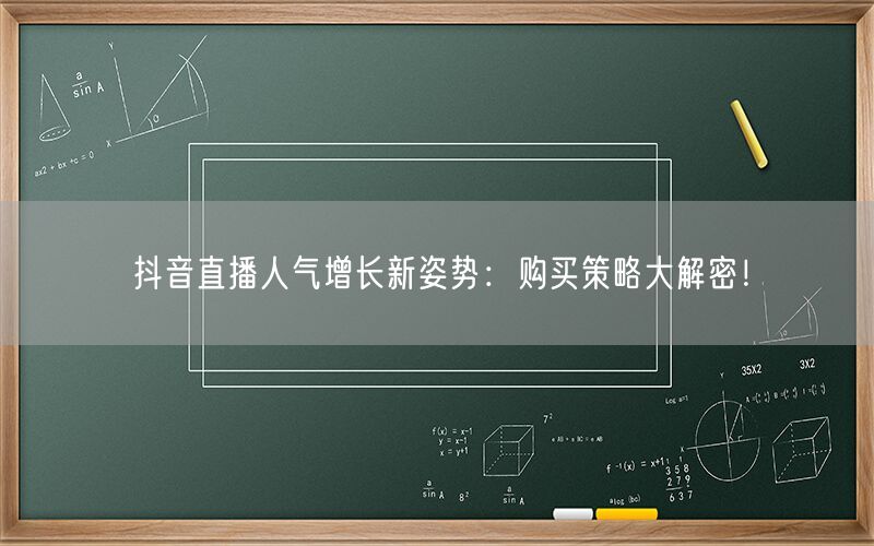 抖音直播人气增长新姿势：购买策略大解密！