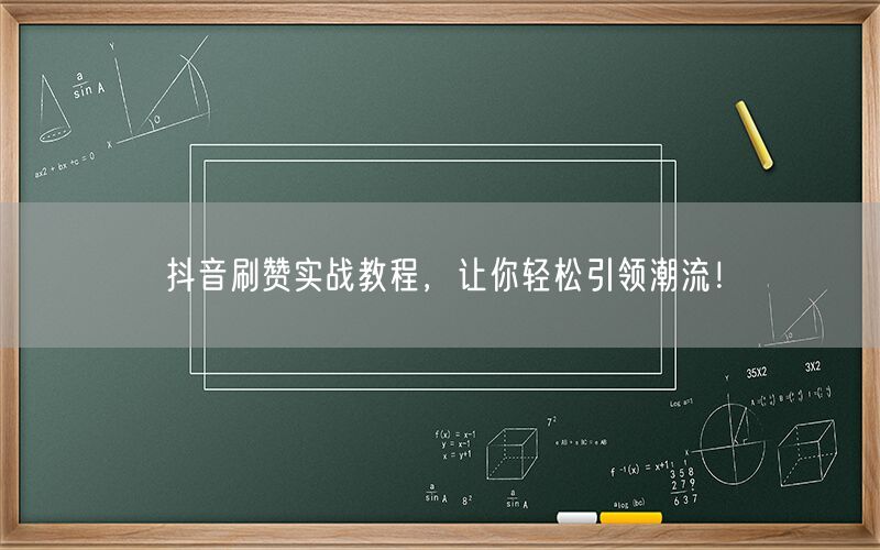 抖音刷赞实战教程，让你轻松引领潮流！