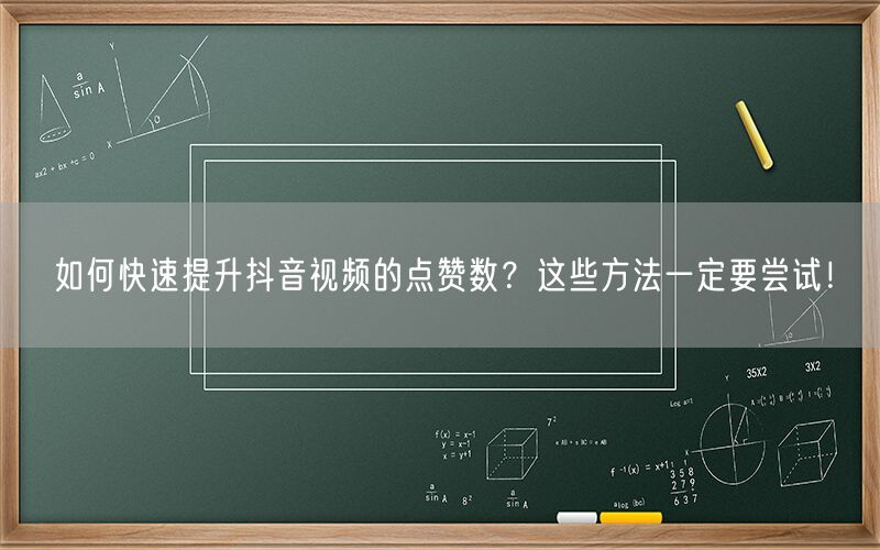 如何快速提升抖音视频的点赞数？这些方法一定要尝试！